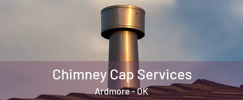  Chimney Cap Services Ardmore - OK