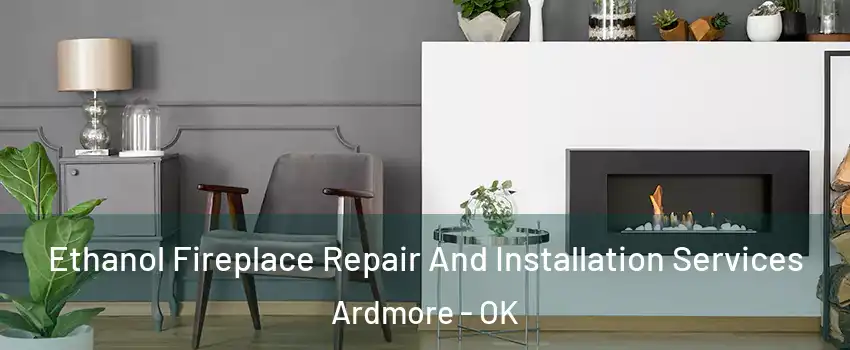  Ethanol Fireplace Repair And Installation Services Ardmore - OK
