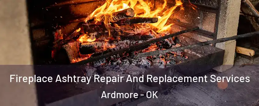  Fireplace Ashtray Repair And Replacement Services Ardmore - OK