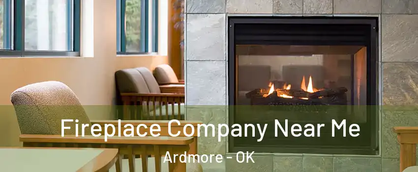  Fireplace Company Near Me Ardmore - OK