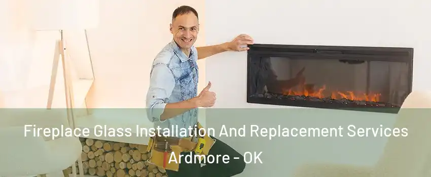  Fireplace Glass Installation And Replacement Services Ardmore - OK