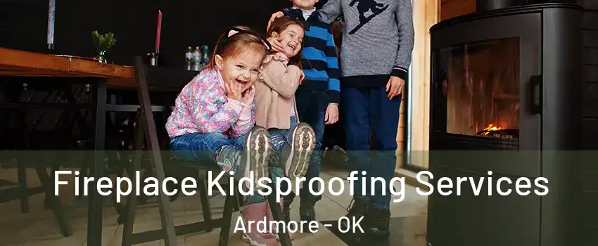  Fireplace Kidsproofing Services Ardmore - OK