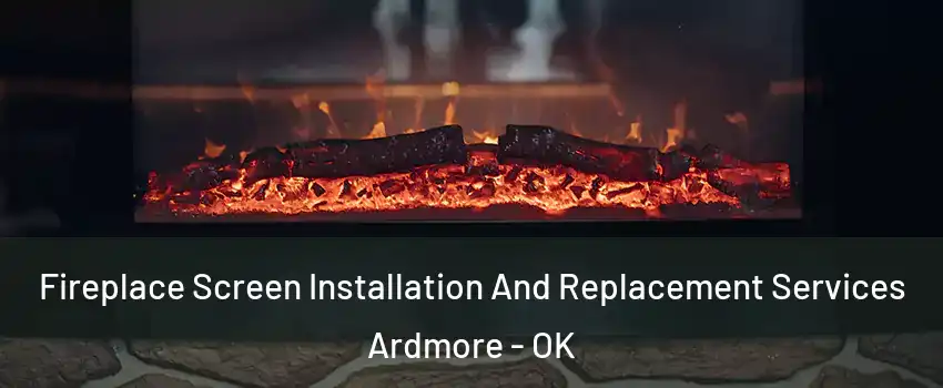  Fireplace Screen Installation And Replacement Services Ardmore - OK