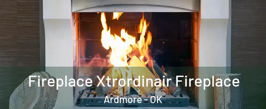  Fireplace Xtrordinair Fireplace Ardmore - OK