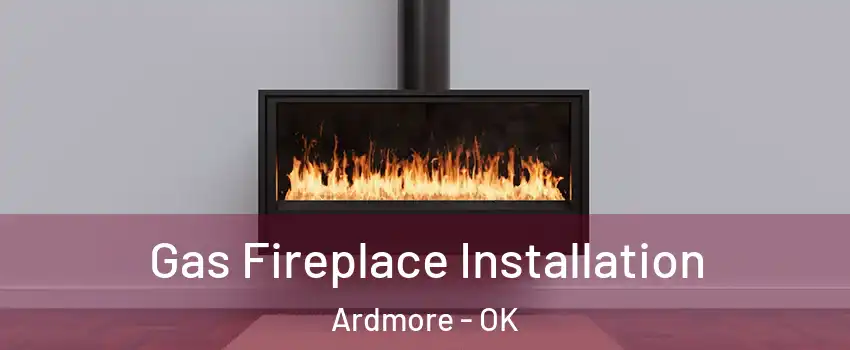  Gas Fireplace Installation Ardmore - OK