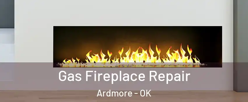  Gas Fireplace Repair Ardmore - OK