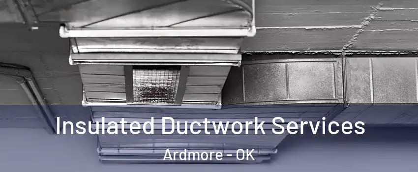  Insulated Ductwork Services Ardmore - OK