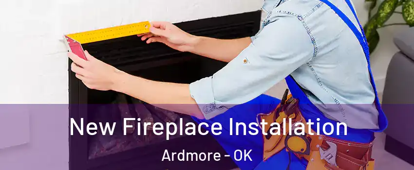  New Fireplace Installation Ardmore - OK