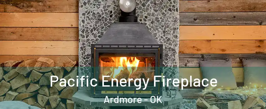  Pacific Energy Fireplace Ardmore - OK