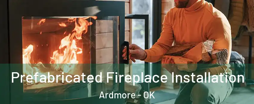  Prefabricated Fireplace Installation Ardmore - OK