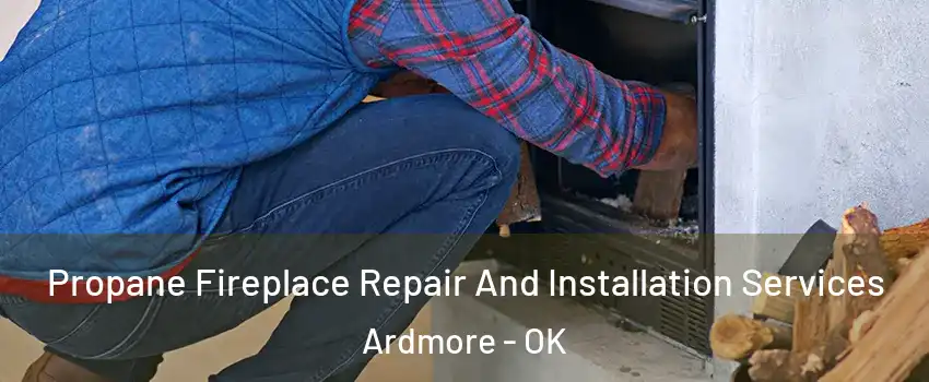  Propane Fireplace Repair And Installation Services Ardmore - OK