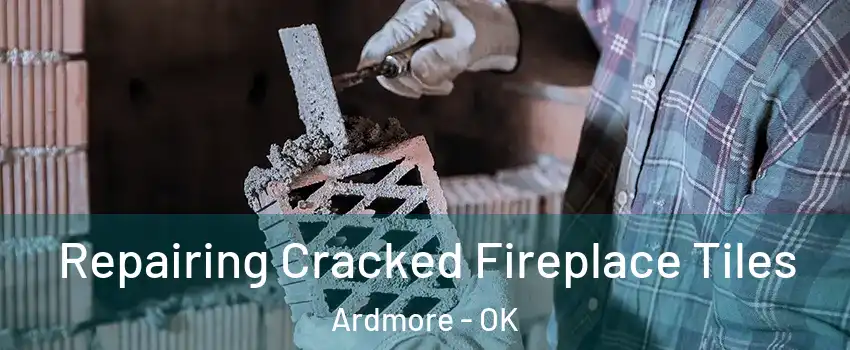  Repairing Cracked Fireplace Tiles Ardmore - OK